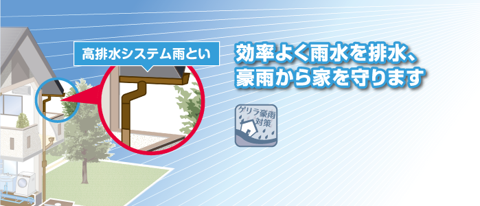 高排水システム雨とい 効率よく雨水を排水、豪雨から家を守ります